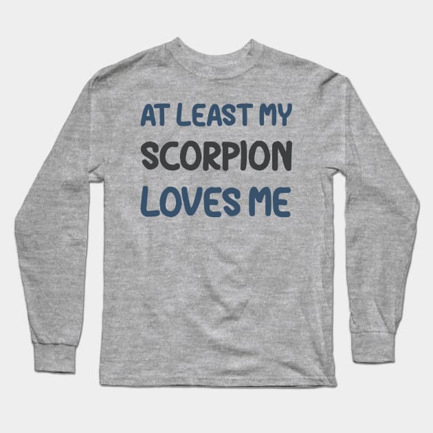 At Least My Scorpion Loves Me Long Sleeve T-Shirt by OldTony